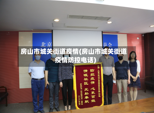 房山市城关街道疫情(房山市城关街道疫情防控电话)-第1张图片