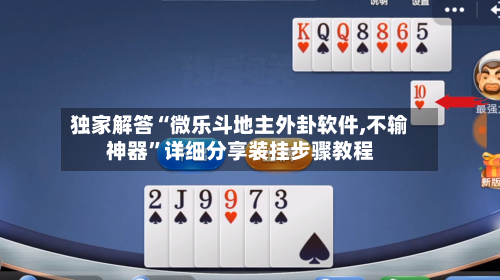 独家解答“微乐斗地主外卦软件,不输神器”详细分享装挂步骤教程-第2张图片