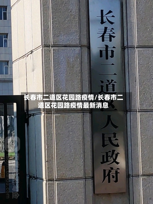 长春市二道区花园路疫情/长春市二道区花园路疫情最新消息-第1张图片