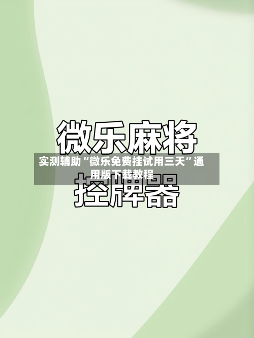 实测辅助“微乐免费挂试用三天	”通用版下载教程-第1张图片