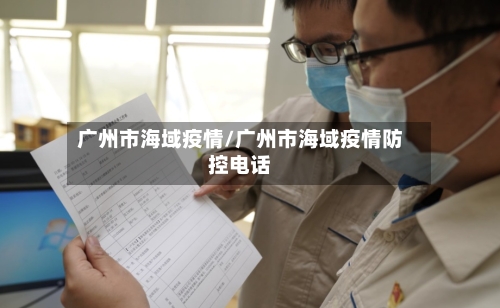 广州市海域疫情/广州市海域疫情防控电话-第3张图片