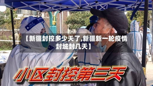【新疆封控多少天了,新疆新一轮疫情封城封几天】-第2张图片