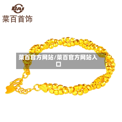 菜百官方网站/菜百官方网站入口-第1张图片
