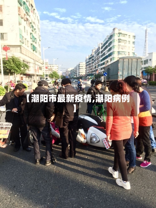 【潮阳市最新疫情,潮阳病例】-第2张图片