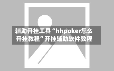 辅助开挂工具“hhpoker怎么开挂教程	”开挂辅助软件教程-第1张图片