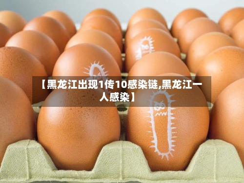 【黑龙江出现1传10感染链,黑龙江一人感染】-第1张图片