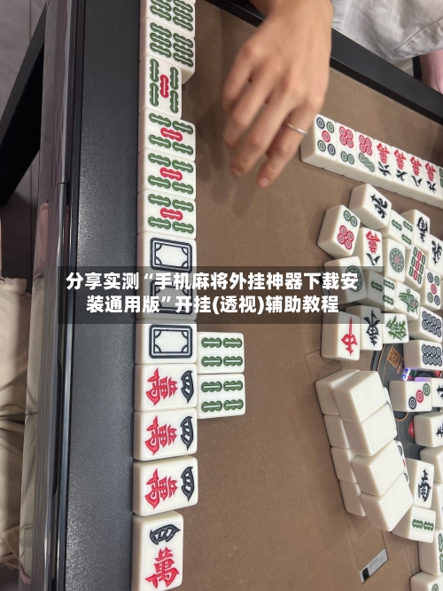 分享实测“手机麻将外挂神器下载安装通用版	”开挂(透视)辅助教程-第2张图片