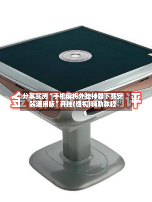 分享实测“手机麻将外挂神器下载安装通用版”开挂(透视)辅助教程-第1张图片