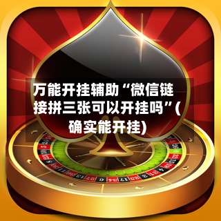 万能开挂辅助“微信链接拼三张可以开挂吗”(确实能开挂)-第2张图片