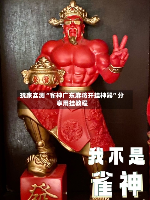 玩家实测“雀神广东麻将开挂神器	”分享用挂教程-第1张图片