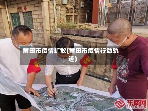 莆田市疫情扩散(莆田市疫情行动轨迹)-第1张图片