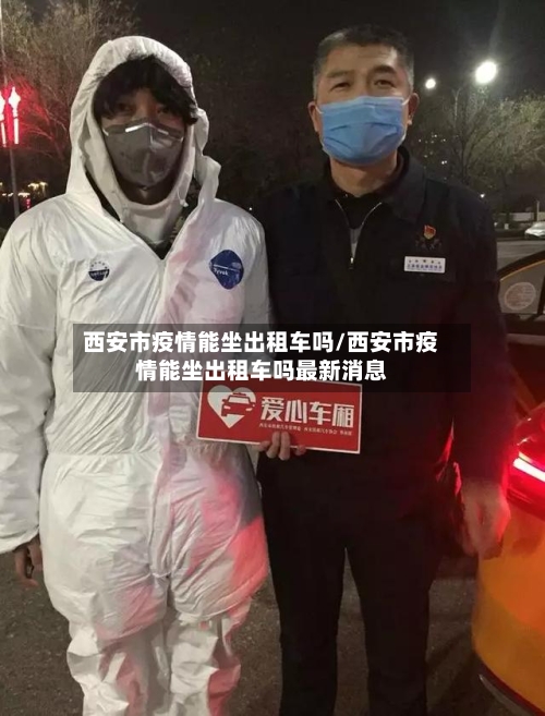 西安市疫情能坐出租车吗/西安市疫情能坐出租车吗最新消息-第1张图片