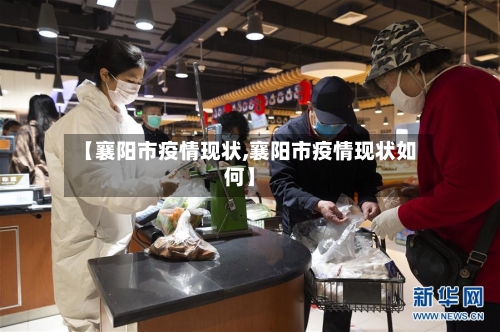 【襄阳市疫情现状,襄阳市疫情现状如何】-第1张图片