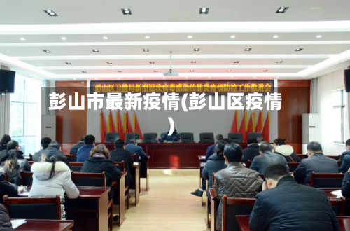 彭山市最新疫情(彭山区疫情)-第3张图片