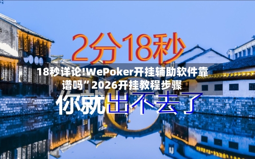 18秒详论!WePoker开挂辅助软件靠谱吗”2026开挂教程步骤-第1张图片