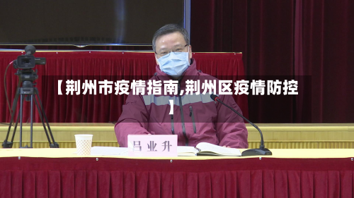 【荆州市疫情指南,荆州区疫情防控】-第1张图片
