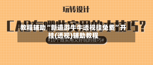 教程辅助“新道游牛牛透视挂免费”开挂(透视)辅助教程-第2张图片