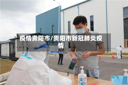 疫情贵阳市/贵阳市新冠肺炎疫情-第1张图片