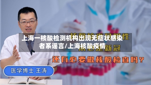 上海一核酸检测机构出现无症状感染者系谣言/上海核酸疫情-第1张图片