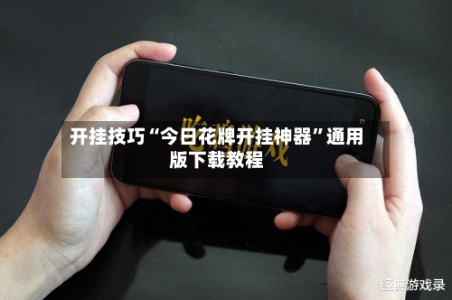 开挂技巧“今日花牌开挂神器”通用版下载教程-第3张图片