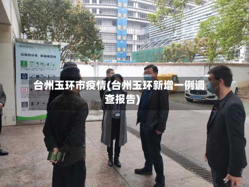 台州玉环市疫情(台州玉环新增一例调查报告)-第1张图片