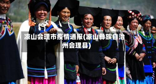凉山会理市疫情通报(凉山彝族自治州会理县)-第2张图片
