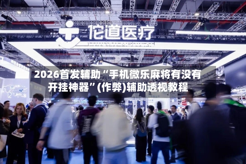 2026首发辅助“手机微乐麻将有没有开挂神器	”(作弊)辅助透视教程-第1张图片