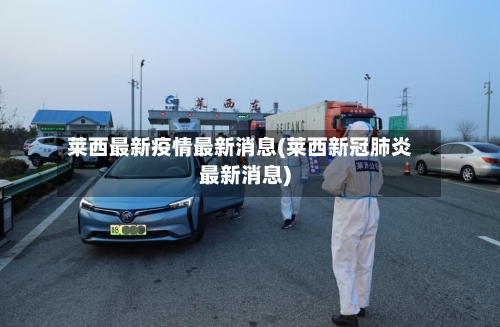莱西最新疫情最新消息(莱西新冠肺炎最新消息)-第1张图片
