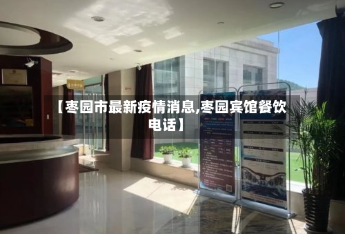 【枣园市最新疫情消息,枣园宾馆餐饮电话】-第3张图片