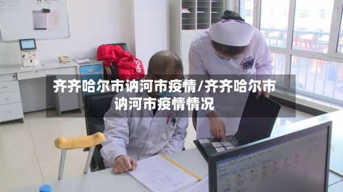 齐齐哈尔市讷河市疫情/齐齐哈尔市讷河市疫情情况-第1张图片