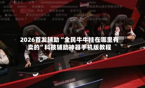 2026首发辅助“全民牛牛挂在哪里有卖的”科技辅助神器手机版教程-第1张图片
