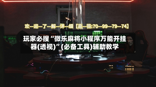 玩家必搜“微乐麻将小程序万能开挂器(透视)”(必备工具)辅助教学-第3张图片