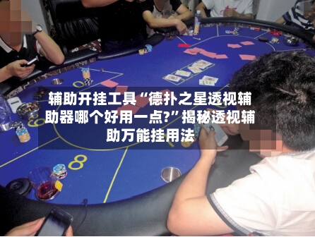 辅助开挂工具“德扑之星透视辅助器哪个好用一点?	”揭秘透视辅助万能挂用法-第1张图片