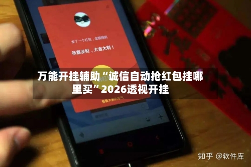 万能开挂辅助“诚信自动抢红包挂哪里买”2026透视开挂-第2张图片