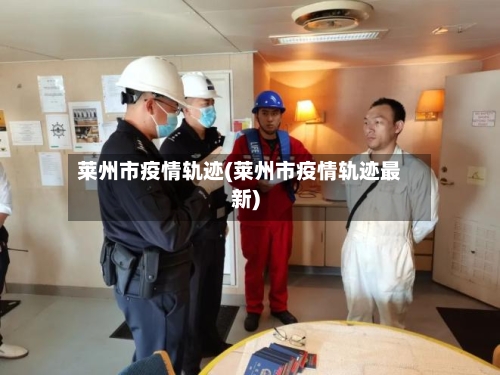 莱州市疫情轨迹(莱州市疫情轨迹最新)-第2张图片