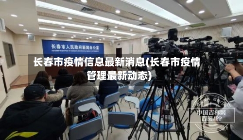 长春市疫情信息最新消息(长春市疫情管理最新动态)-第1张图片