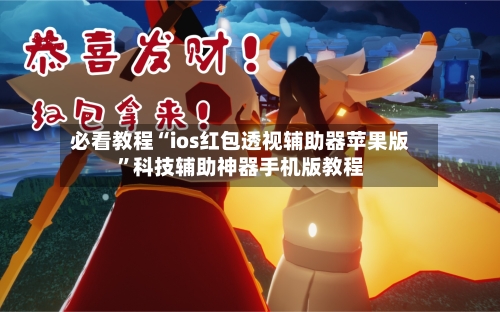 必看教程“ios红包透视辅助器苹果版”科技辅助神器手机版教程-第2张图片