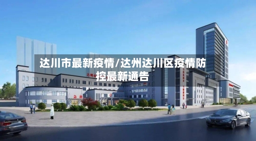 达川市最新疫情/达州达川区疫情防控最新通告-第1张图片