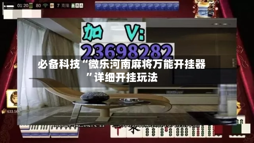 必备科技“微乐河南麻将万能开挂器	”详细开挂玩法-第1张图片