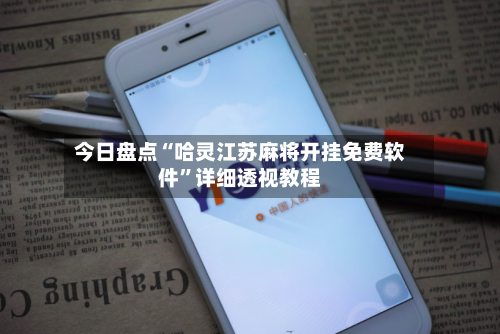 今日盘点“哈灵江苏麻将开挂免费软件”详细透视教程-第1张图片