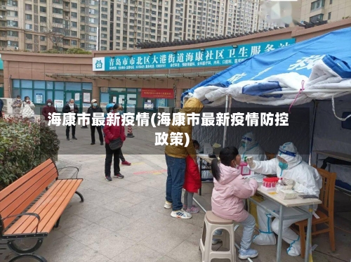 海康市最新疫情(海康市最新疫情防控政策)-第1张图片