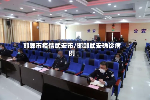 邯郸市疫情武安市/邯郸武安确诊病例-第1张图片