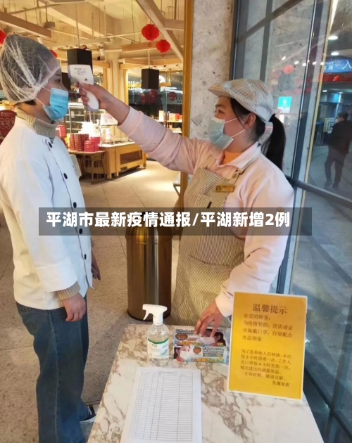平湖市最新疫情通报/平湖新增2例-第1张图片