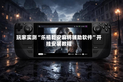 玩家实测“乐禧乾安麻将辅助软件	”开挂安装教程-第1张图片