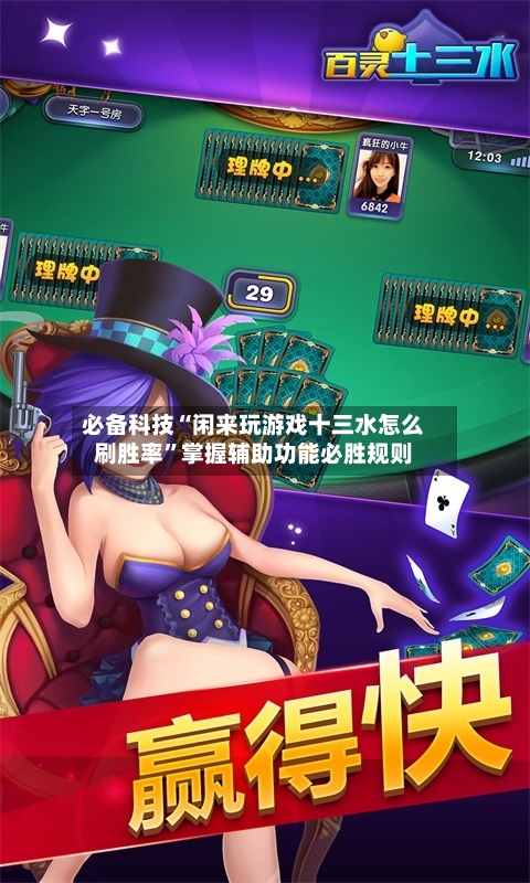 必备科技“闲来玩游戏十三水怎么刷胜率”掌握辅助功能必胜规则-第2张图片