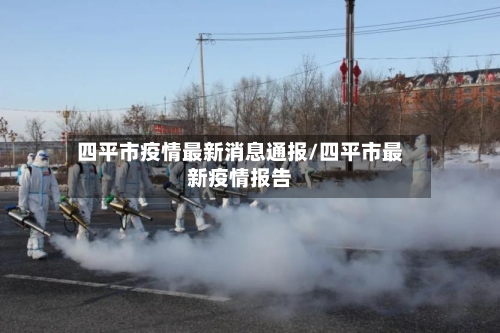 四平市疫情最新消息通报/四平市最新疫情报告-第2张图片