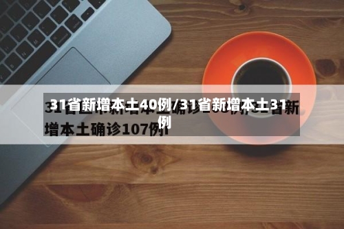 31省新增本土40例/31省新增本土31例-第3张图片