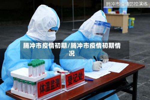 腾冲市疫情初期/腾冲市疫情初期情况-第3张图片