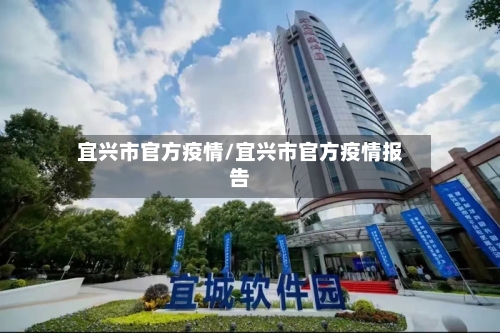 宜兴市官方疫情/宜兴市官方疫情报告-第1张图片