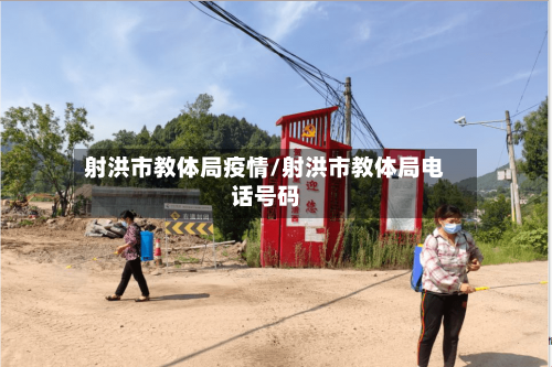 射洪市教体局疫情/射洪市教体局电话号码-第1张图片